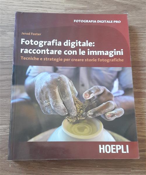 Fotografia Digitale. Raccontare Con Le Immagini. Tecniche E Strategie Per Creare Storie Fotografiche