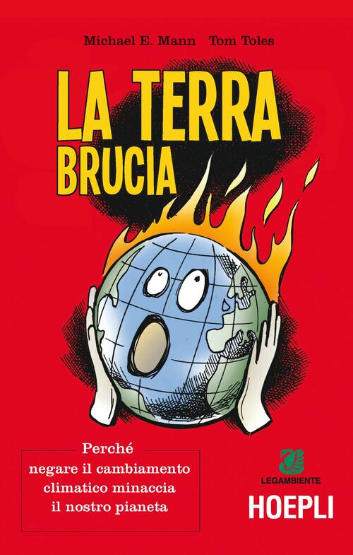 La Terra Brucia. Perche Negare Il Cambiamento Climatico Minaccia Il Nostro Pia