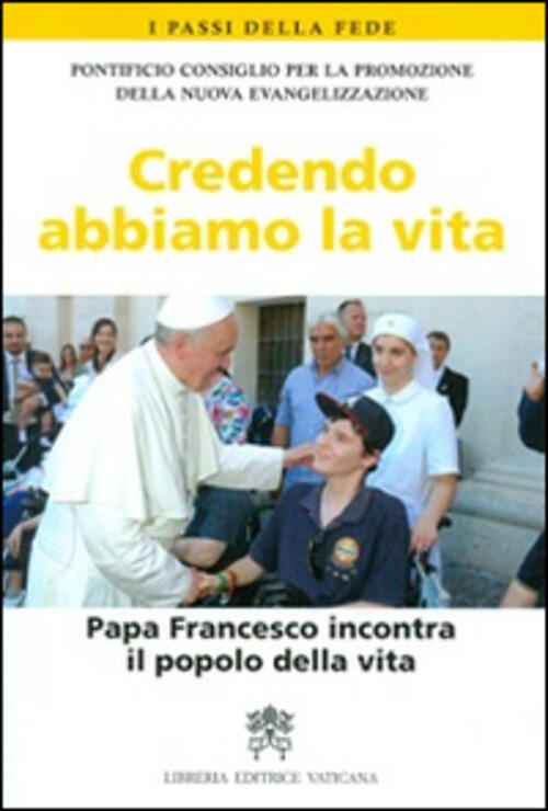 Credendo Abbiamo La Vita. Papa Francesco Incontra Il Popolo Della Vita Libreri