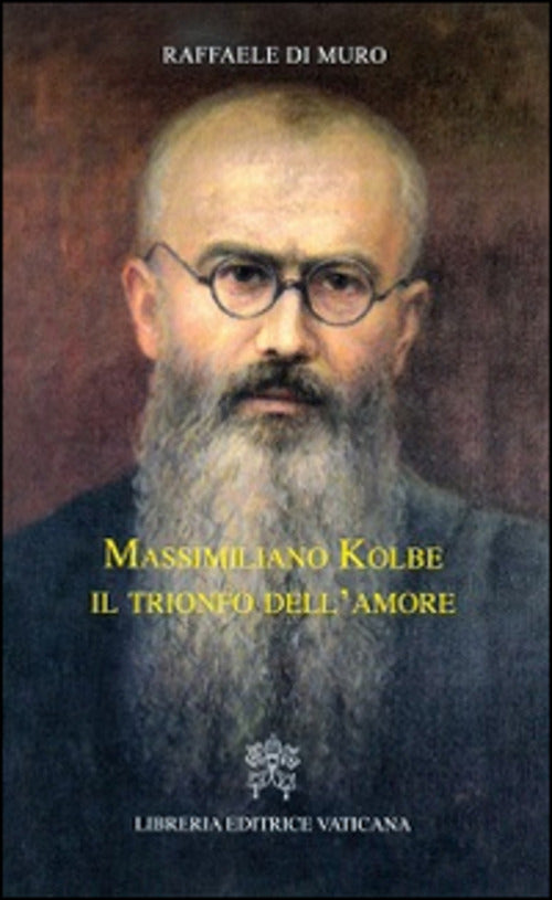 Massimiliano Kolbe. Il Trionfo Dell'amore Raffaele Di Muro Libreria Editrice V