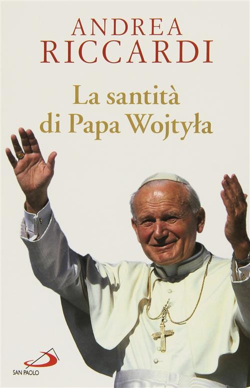 La Santita Di Papa Wojtyla Andrea Riccardi San Paolo Edizioni 2014