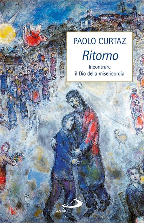 Ritorno. Incontrare Il Dio Della Misericordia Paolo Curtaz San Paolo Edizioni