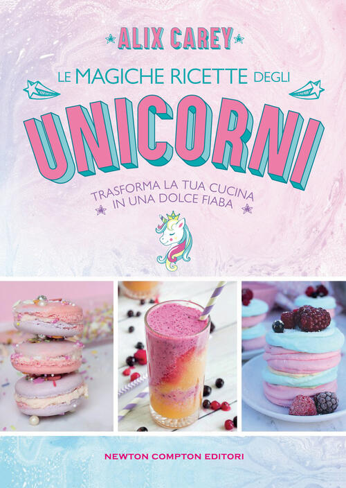 Le Magiche Ricette Degli Unicorni. Trasforma La Tua Cucina In Una Dolce Fiaba