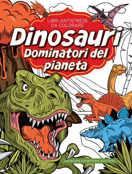 Dinosauri: Dominatori Del Pianeta. Libri Antistress Da Colorare Newton Compton