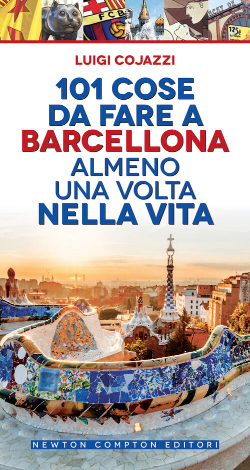 101 Cose Da Fare A Barcellona Almeno Una Volta Nella Vita Luigi Cojazzi Newton