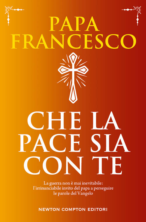 Che La Pace Sia Con Te. La Guerra Non E Mai Inevitabile: L'irrinunciabile Invi