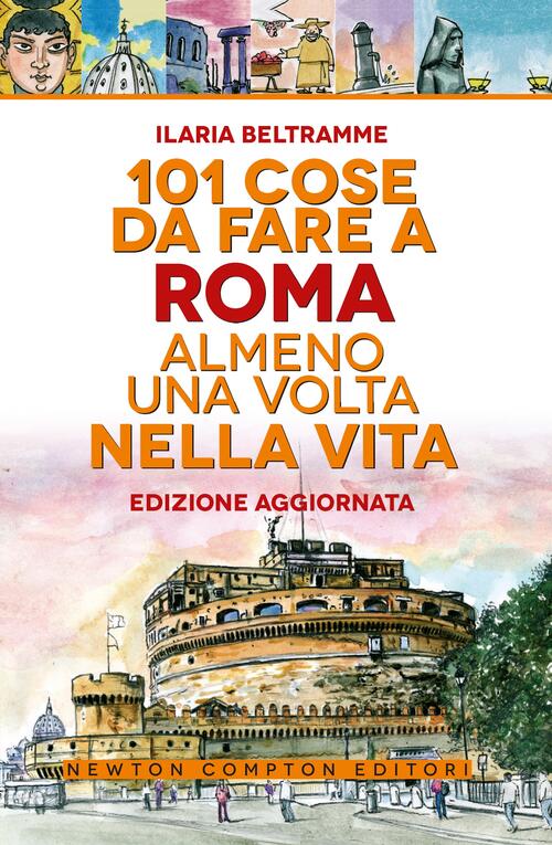 101 Cose Da Fare A Roma Almeno Una Volta Nella Vita Ilaria Beltramme Newton Co