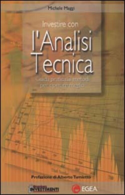 Investire Con L'analisi Tecnica. Guida Pratica Ai Metodi Per Operare Meglio Mi
