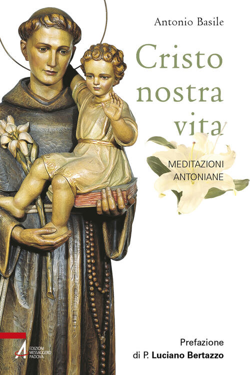 Cristo Nostra Vita. Meditazioni Antoniane. Ediz. Illustrata Antonio Basile Emp