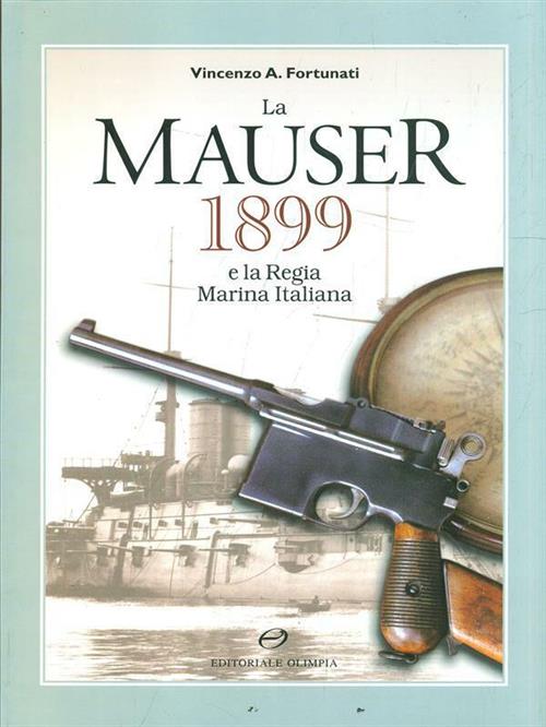 La Mauser 1899 E La Regia Marina Italiana Vincenzo A. Fortunati Editoriale Oli