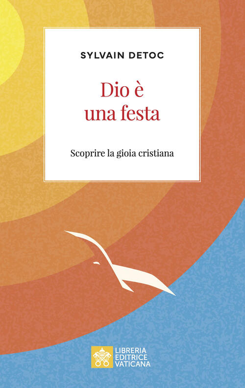 Dio E Una Festa. Scoprire La Gioia Cristiana Sylvain Detoc Libreria Editrice V