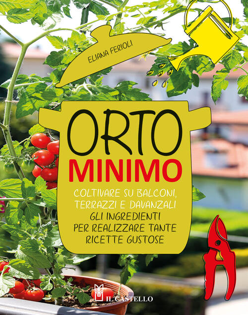 Orto Minimo. Coltivare Su Balconi, Terrazzi E Davanzali Gli Ingredienti Per Re