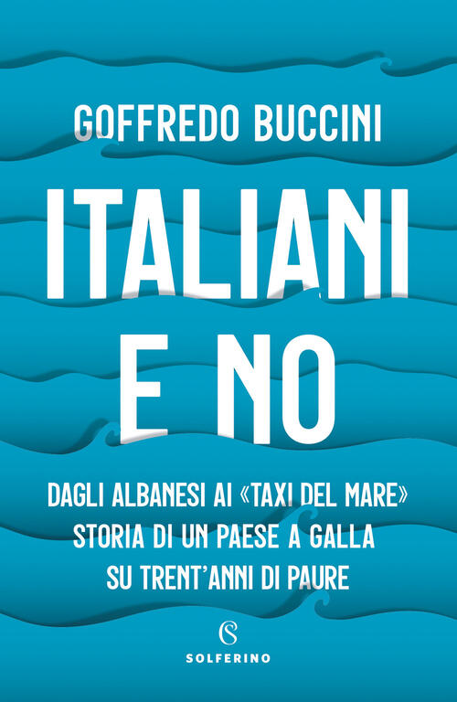 Italiani E No. Dagli Albanesi Ai Taxi Del Mare. Storia Di Un Paese A Galla Su