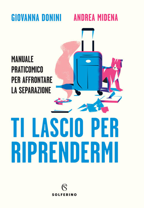 Ti Lascio Per Riprendermi. Manuale Praticomico Per Affrontare La Separazione G