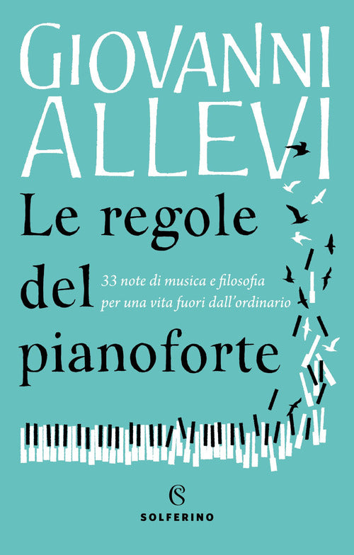 Le Regole Del Pianoforte. 33 Note Di Musica E Filosofia Per Una Vita Fuori Dal