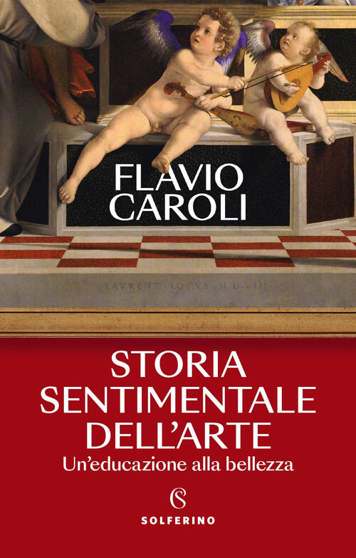 Storia Sentimentale Dell'arte. Un'educazione Alla Bellezza Flavio Caroli Solfe