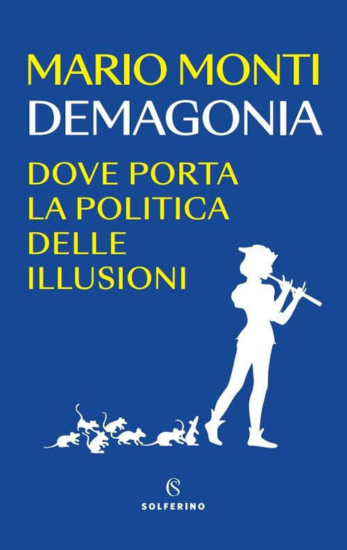 Demagonia. Dove Porta La Politica Delle Illusioni Mario Monti Solferino 2024