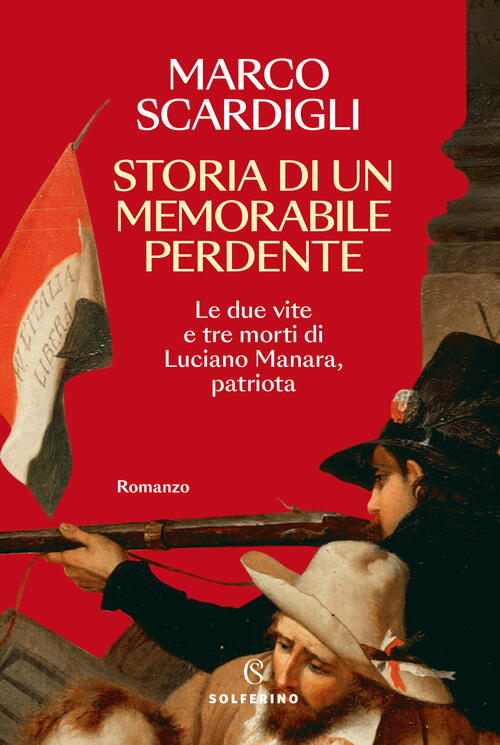 Storia Di Un Memorabile Perdente. Le Due Vite E Tre Morti Di Luciano Manara, P