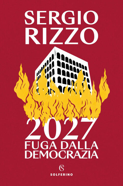 2027. Fuga Dalla Democrazia Sergio Rizzo Solferino 2025