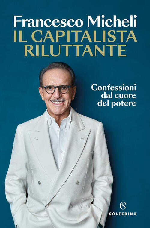 Il Capitalista Riluttante. Confessioni Dal Cuore Del Potere Francesco Micheli