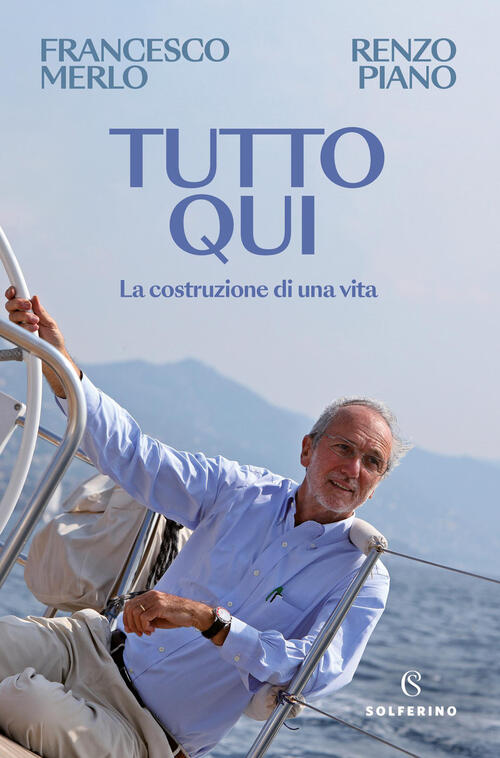 Tutto Qui. La Costruzione Di Una Vita Francesco Merlo, Renzo Piano Solferino 2