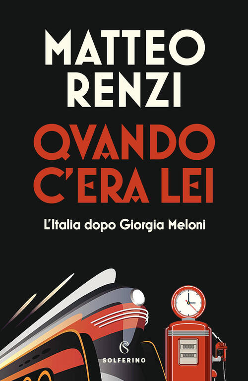 Quando C'era Lei. L'italia Dopo Giorgia Meloni Matteo Renzi Solferino 2026