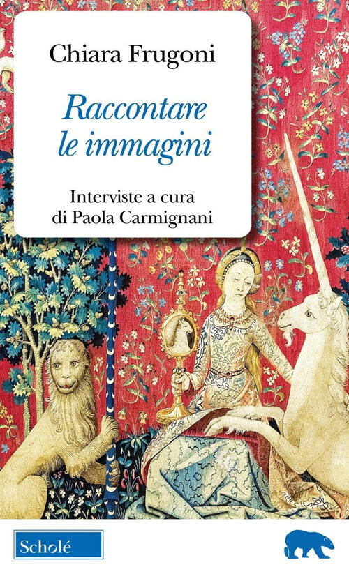 Raccontare Le Immagini. Dialoghi Sui Miei Libri Chiara Frugoni Schole 2024