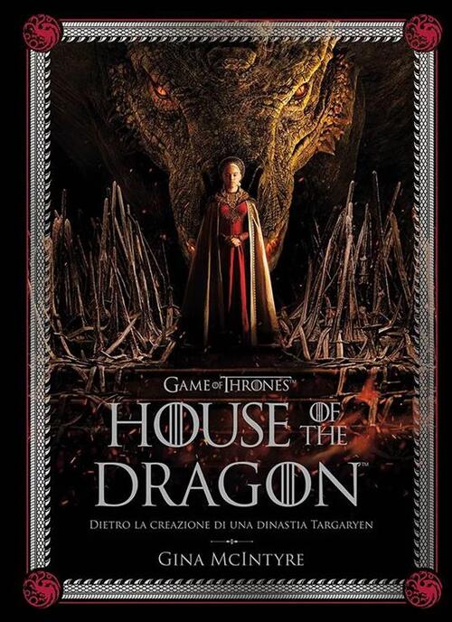 Game Of Thrones: House Of The Dragon. Dietro La Creazione Di Una Dinastia Targaryen. Ediz. Illustrat