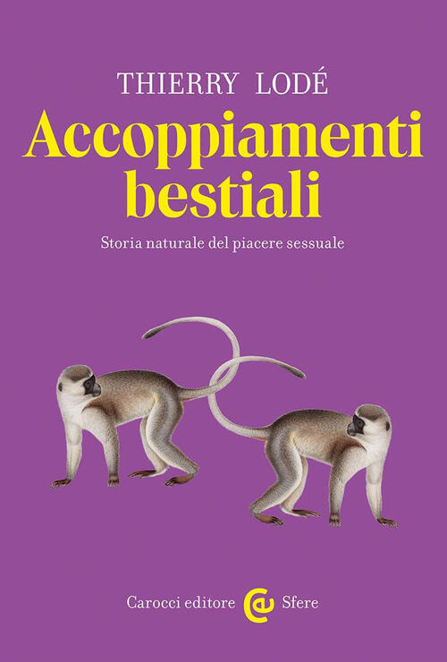 Accoppiamenti Bestiali. Storia Naturale Del Piacere Sessuale Thierry Lode Caro