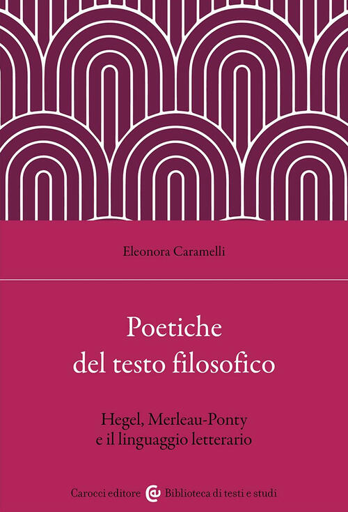 Poetiche Del Testo Filosofico. Hegel, Merleau-Ponty E Il Linguaggio Letterario