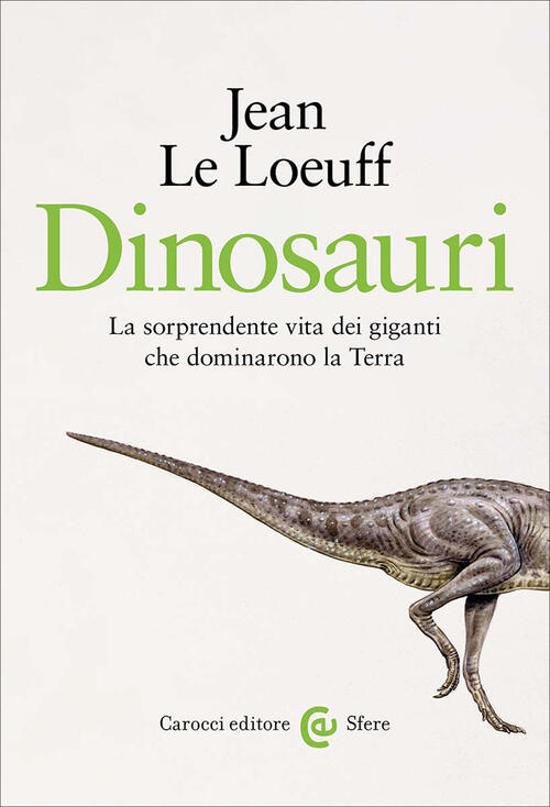 Dinosauri. La Sorprendente Vita Dei Giganti Che Dominarono La Terra Jean Le Lo