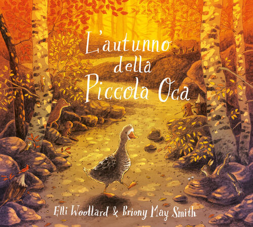 L'autunno Della Piccola Oca. Ediz. Illustrata Elli Woollard Emme Edizioni 2021