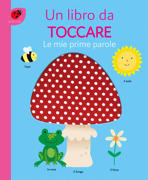 Le Mie Prime Parole. Un Libro Da Toccare. Ediz. A Colori Emme Edizioni 2024