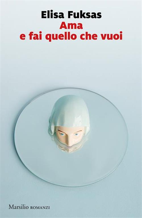 Ama E Fai Quello Che Vuoi Elisa Fuksas Marsilio 2020