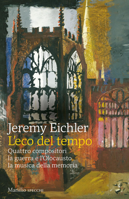 L'eco Del Tempo. Quattro Compositori, La Guerra E L'olocausto, La Musica Della