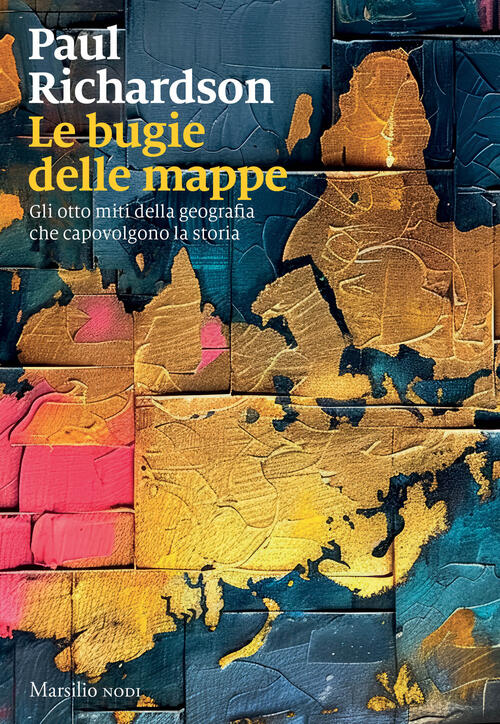 Le Bugie Delle Mappe. Gli Otto Miti Della Geografia Che Capovolgono La Storia