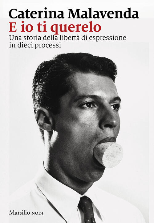 E Io Ti Querelo. Una Storia Della Liberta Di Espressione In Dieci Processi Cat