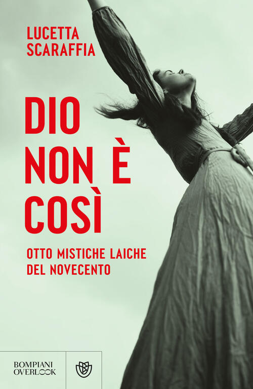 Dio Non E Cosi. Otto Mistiche Laiche Del Novecento Lucetta Scaraffia Bompiani
