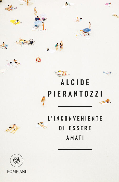L'inconveniente Di Essere Amati Alcide Pierantozzi Bompiani 2026