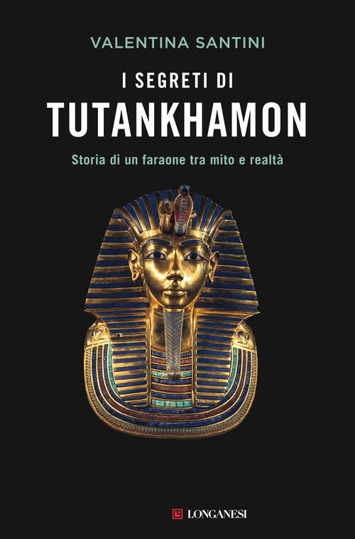 I Segreti Di Tutankhamon. Storia Di Un Faraone Tra Mito E Realta Valentina San