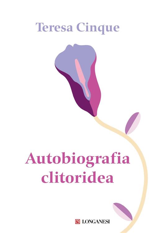 Autobiografia Clitoridea Teresa Cinque Longanesi 2024