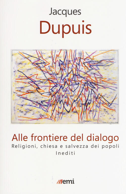 Alle Frontiere Del Dialogo. Religioni, Chiesa E Salvezza Dei Popoli. Inediti J