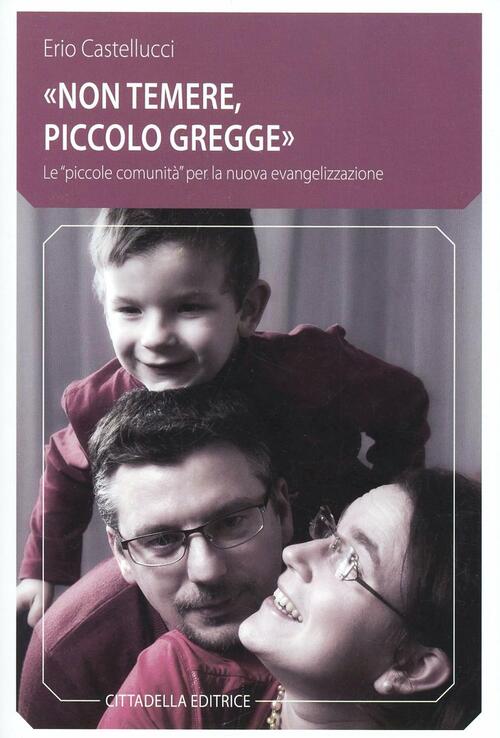 Non Temere, Piccolo Gregge,. Le Piccole Comunita, Per La Nuova Evangelizzazion