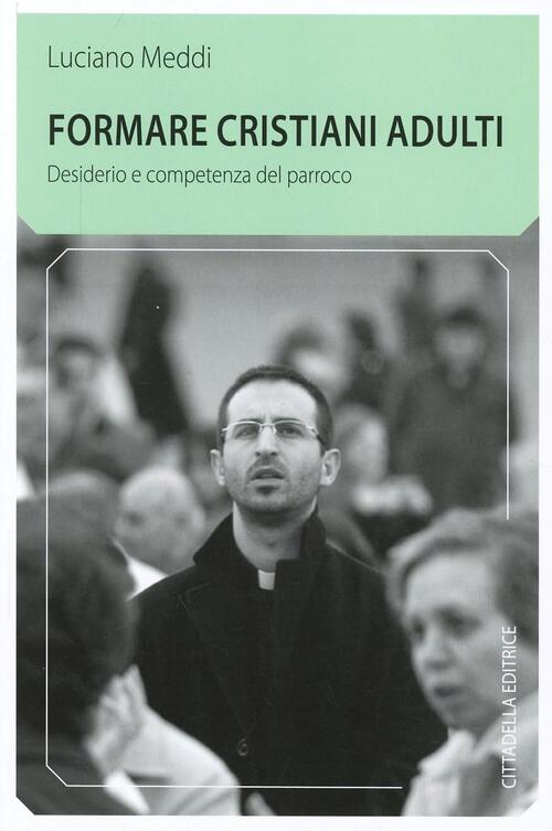 Formare Cristiani Adulti. Desiderio E Competenza Del Parroco Luciano Meddi Cit