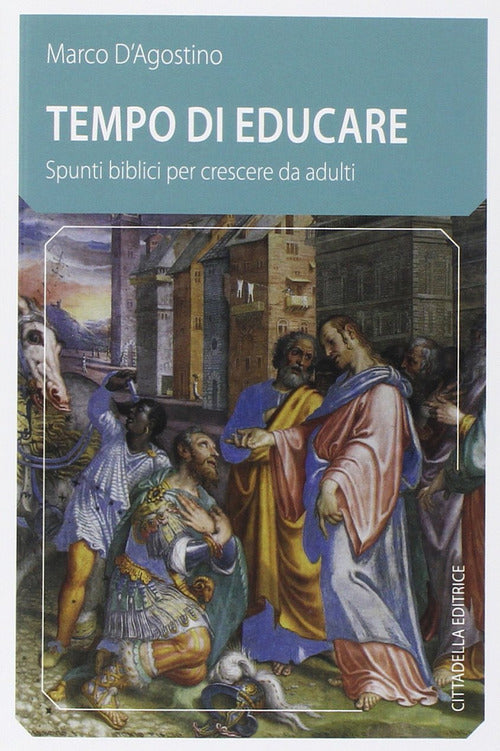 Tempo Di Educare. Spunti Biblici Per Crescere Da Adulti Marco D'agostino Citta