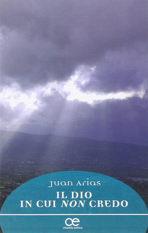 Il Dio In Cui Non Credo Juan Arias Cittadella 2014