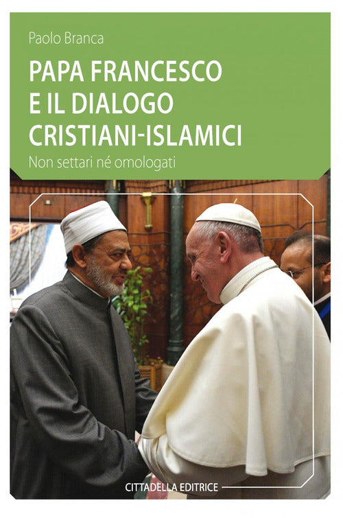 Papa Francesco E Il Dialogo Cristiani-Islamici. Non Settari Ne Omologati Paolo