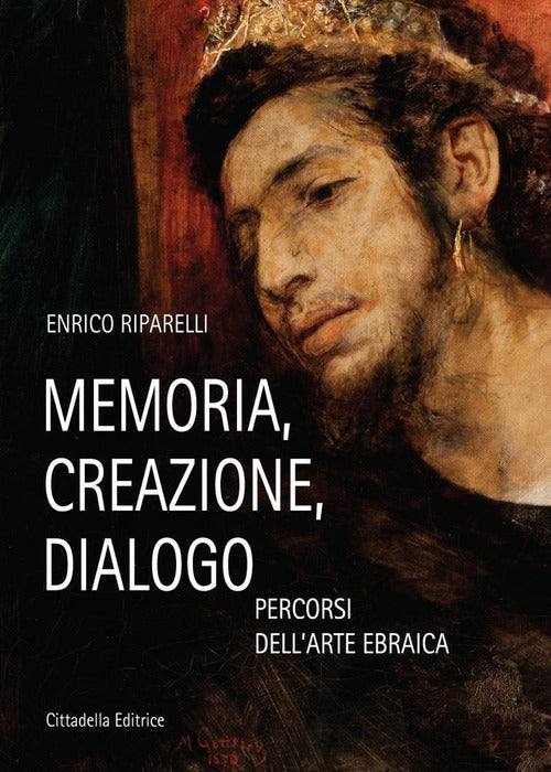 Memoria, Creazione, Dialogo. Percorsi Dell'arte Ebraica Enrico Riparelli Citta