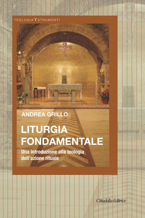 Liturgia Fondamentale. Una Introduzione Alla Teologia Dell'azione Rituale Andr