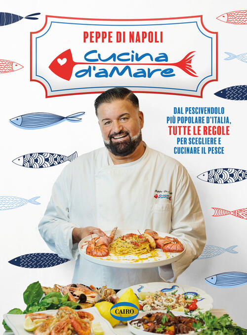 Cucina D’Amare. Dal Pescivendolo Piu Popolare D'italia, Tutte Le Regole Per Sc